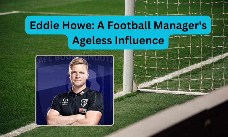 Eddie Howe: A Football Manager’s Ageless Influence